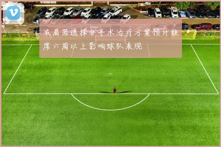 浓眉若选择非手术治疗方案预计缺席六周以上影响球队表现